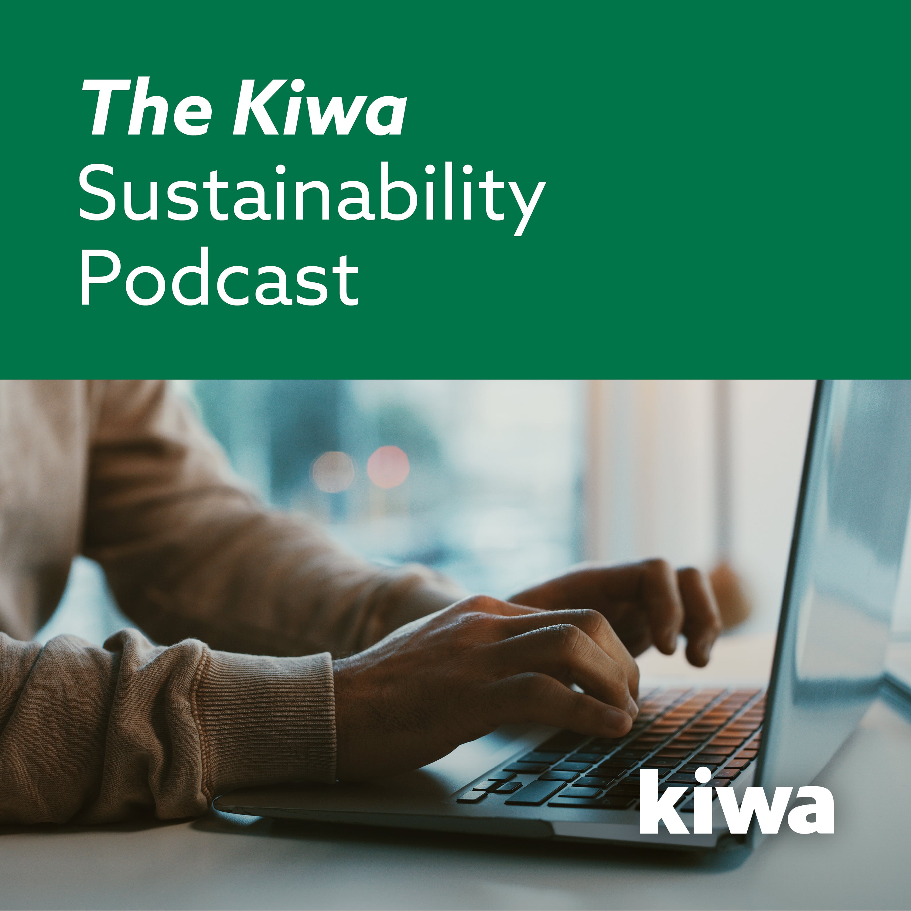The Kiwa Sustainability Podcast cover with hands typing on a laptop and Kiva logo on a green background
